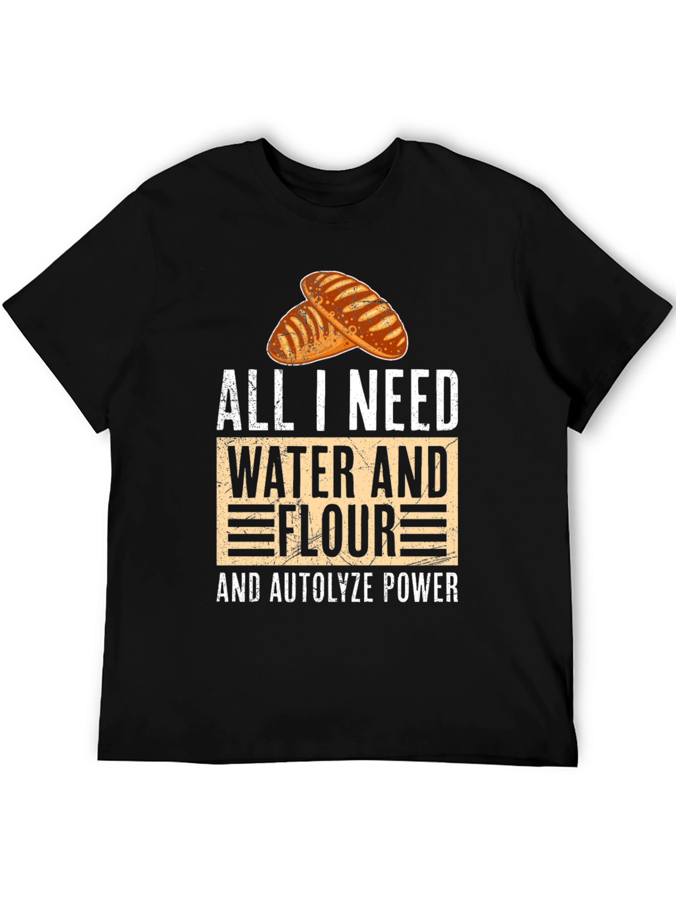 Bakers Tee: All I Need Water Flour and Autolyze Power!