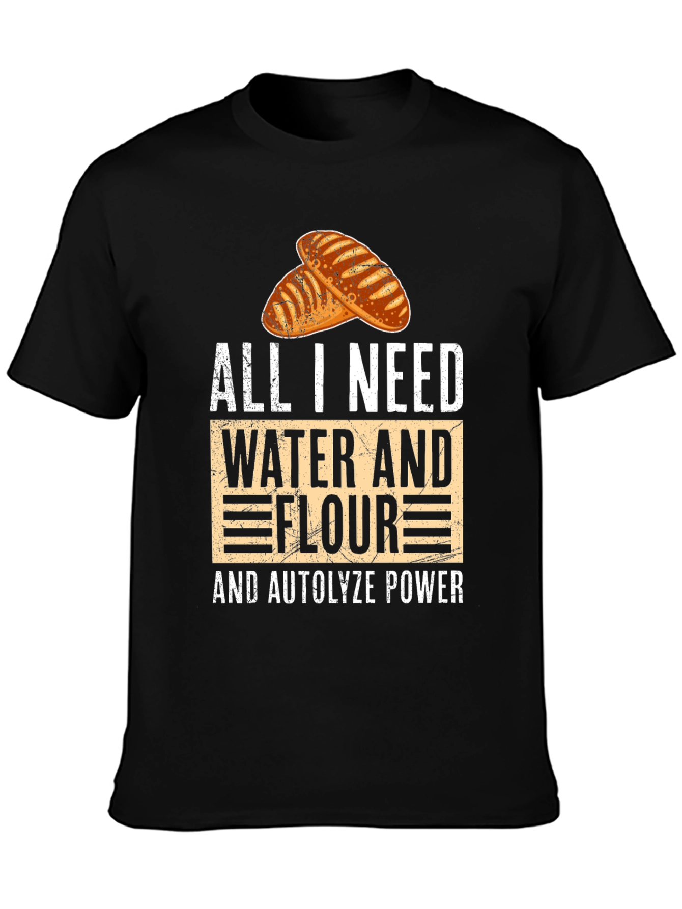 Bakers Tee: All I Need Water Flour and Autolyze Power!