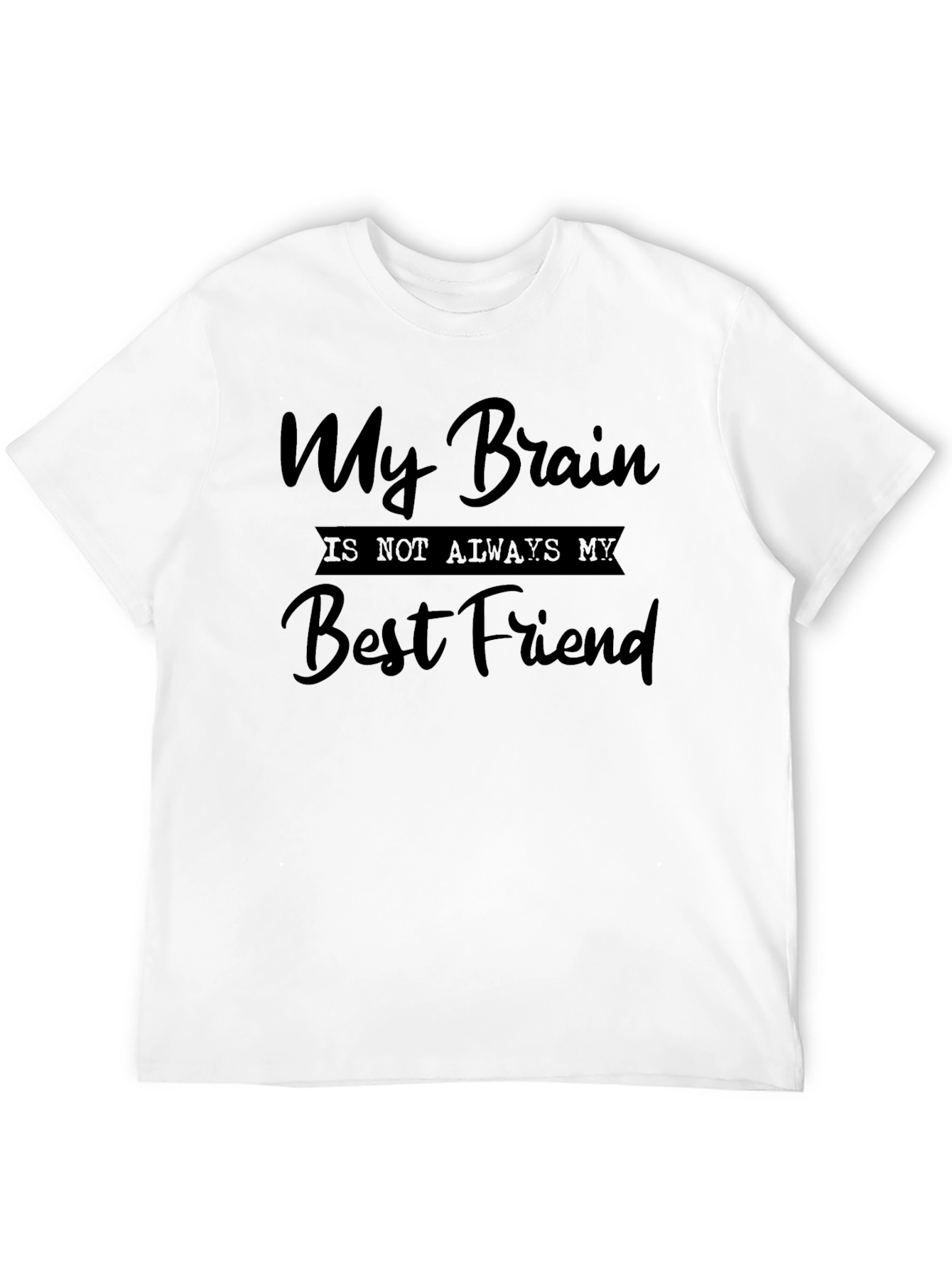 My Brain is Not Always My Best Friend Tee