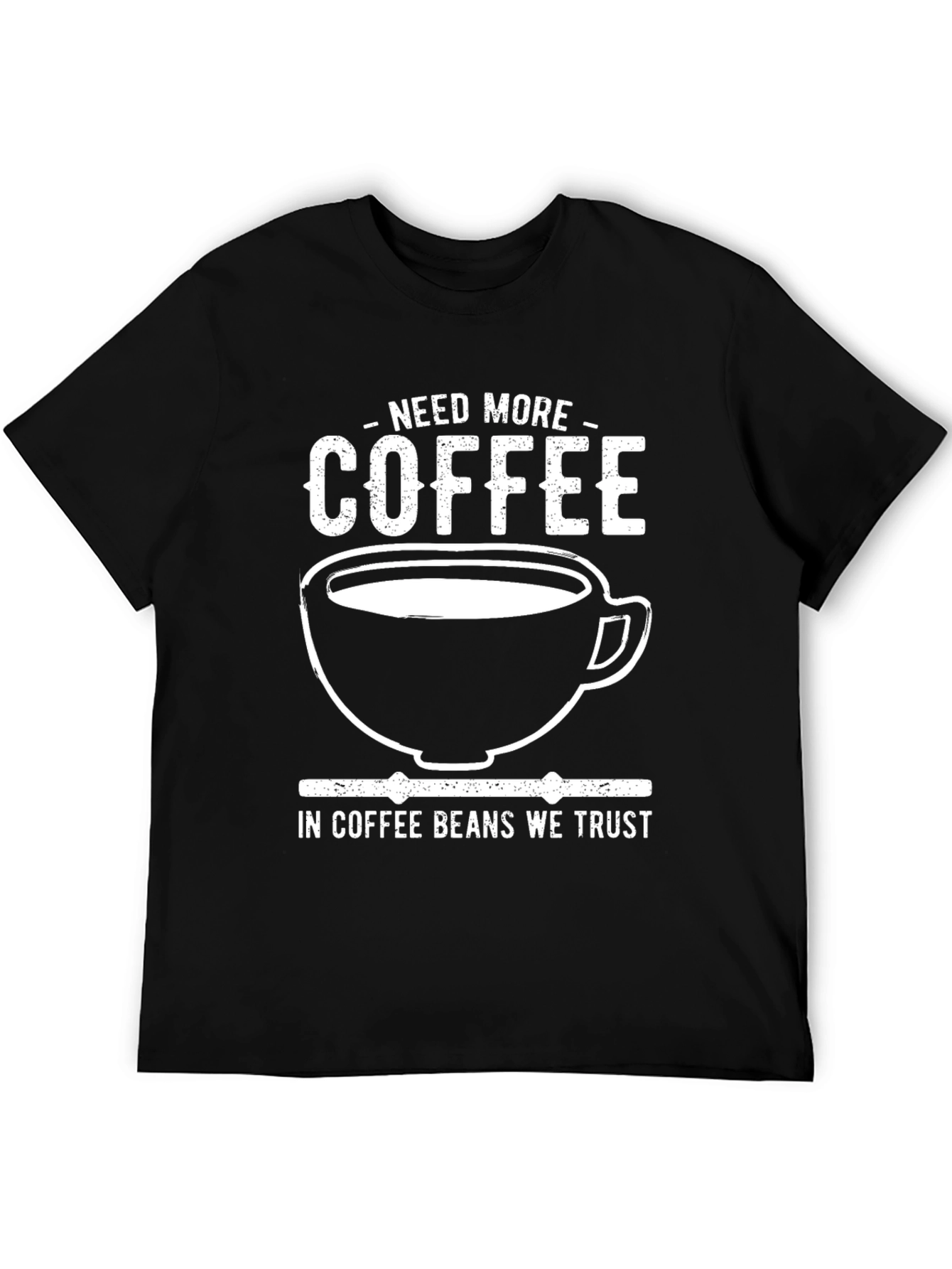 Need More Coffee T-Shirt - In Coffee Beans We Trust
