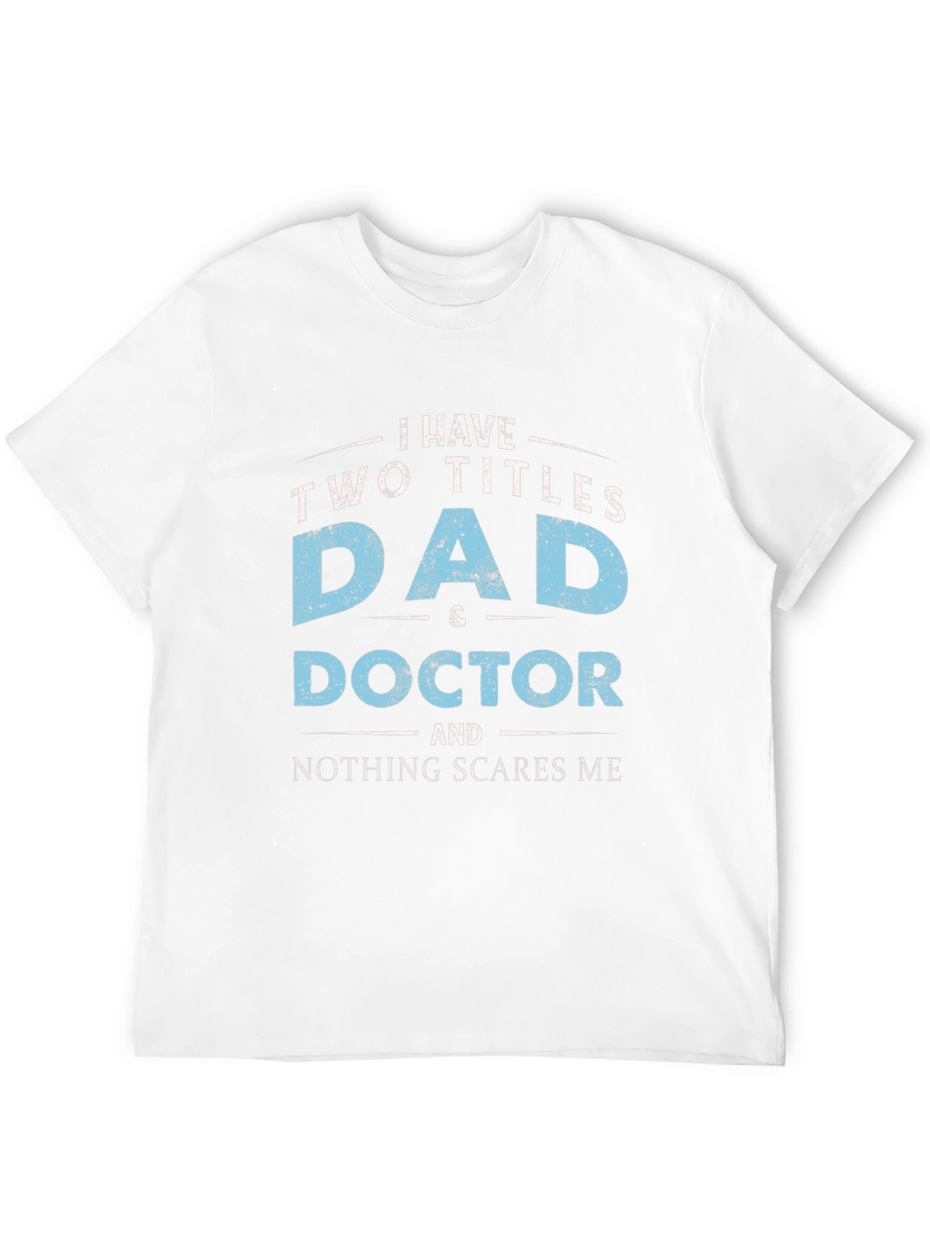 Dad & Doctor T-Shirt - Nothing Scares Me!