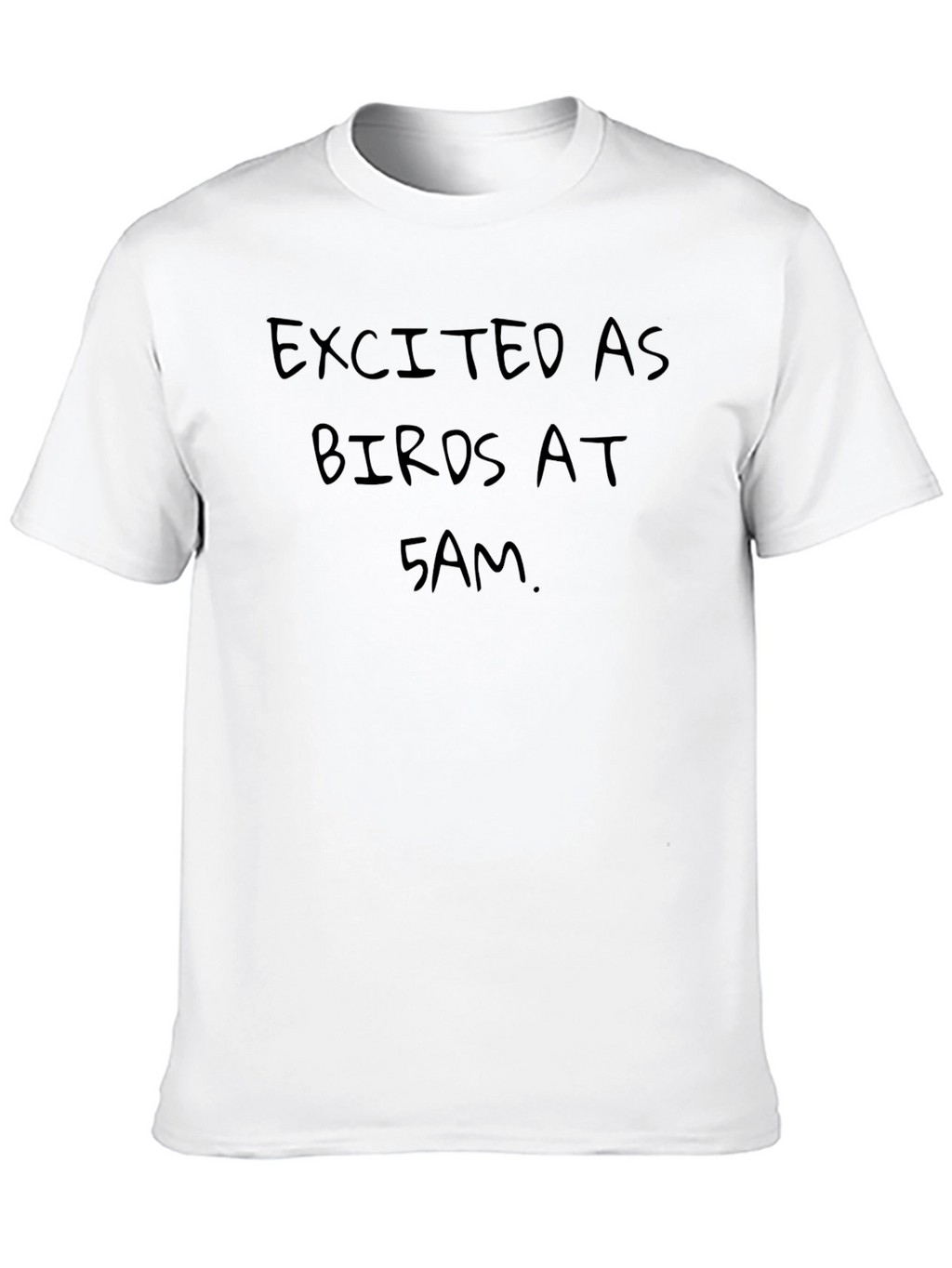Excited as Birds at 5 AM T-Shirt