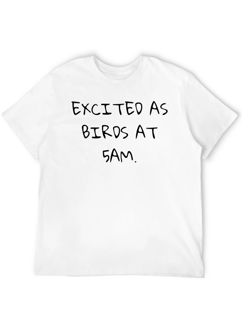 Excited as Birds at 5 AM T-Shirt