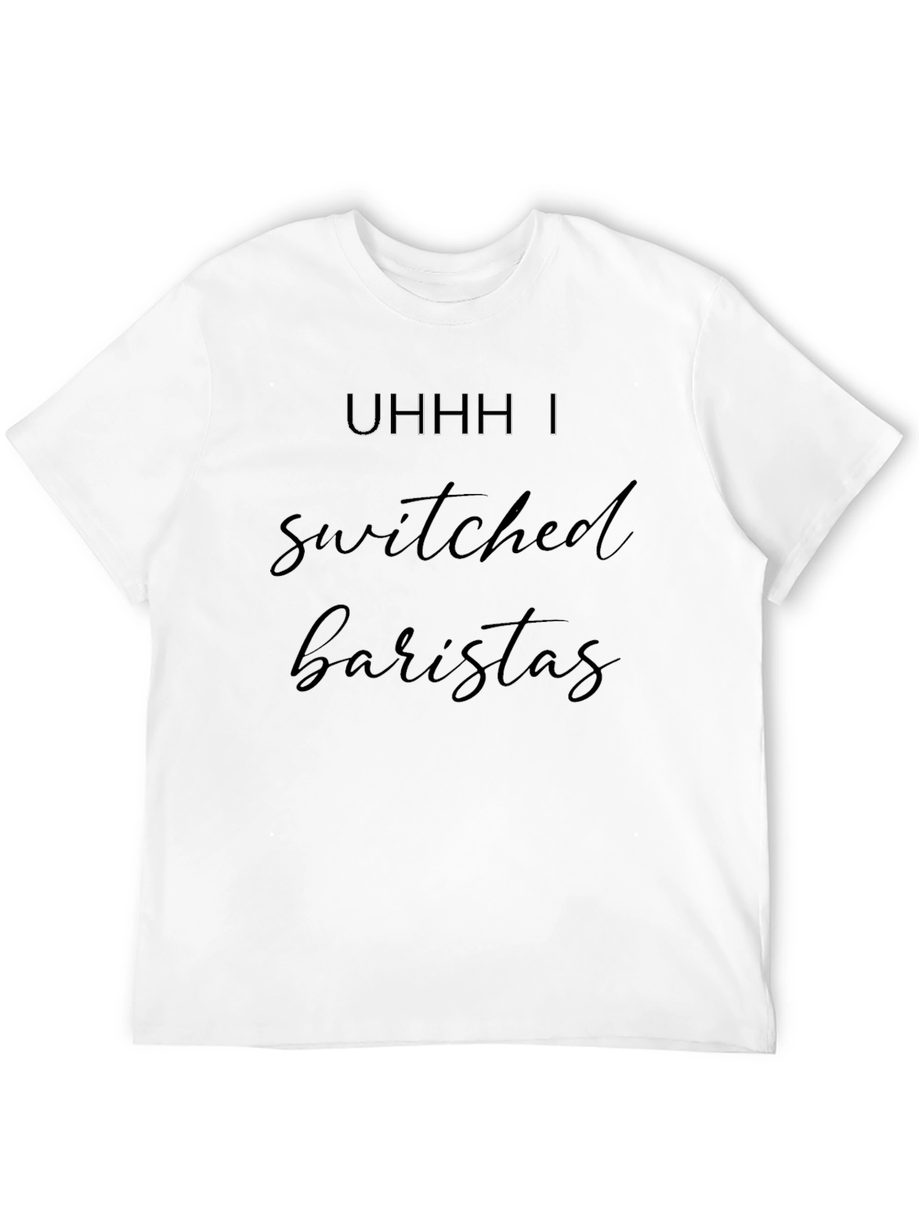 Uhhh I Switched Baristas Black T-Shirt