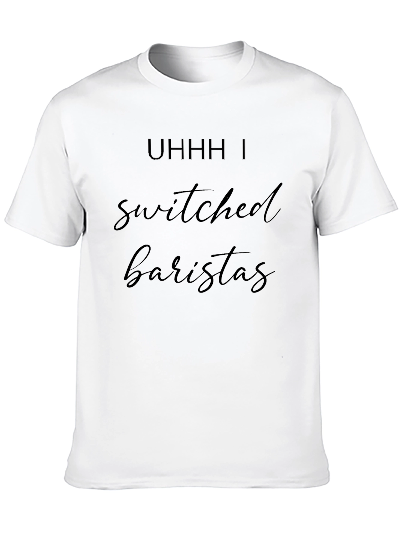 Uhhh I Switched Baristas Black T-Shirt