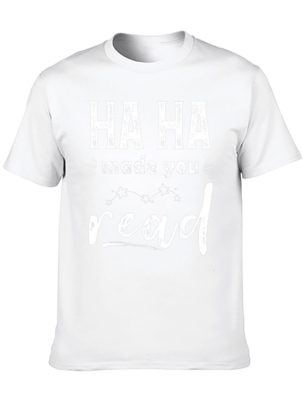 Ha Ha Made You Read T-Shirt Funny Graphic Tee