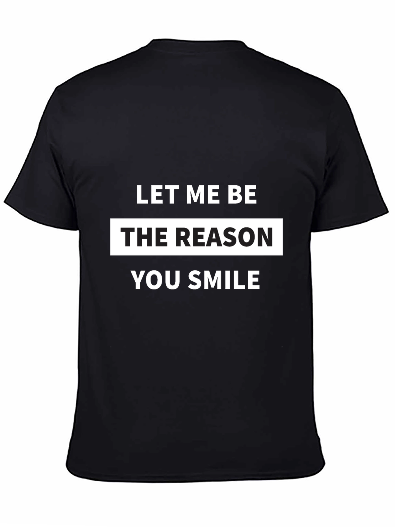 Let Me Be The Reason You Smile T-Shirt
