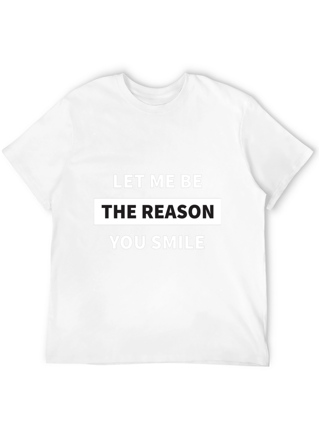 Let Me Be The Reason You Smile T-Shirt