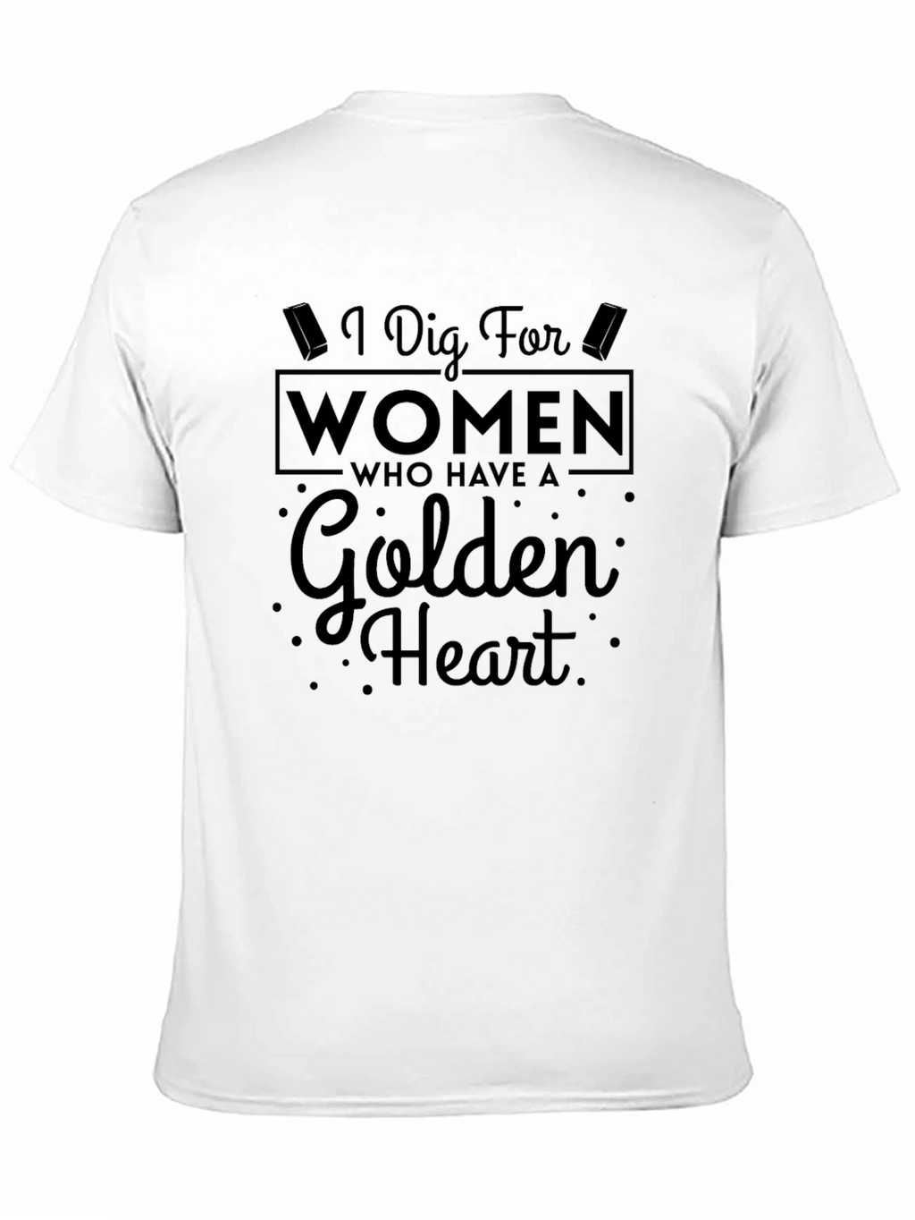 I Dig For Women Golden Heart Novelty T-Shirt