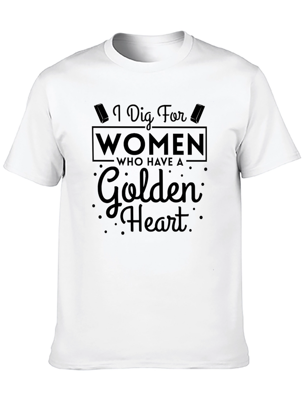I Dig For Women Golden Heart Novelty T-Shirt