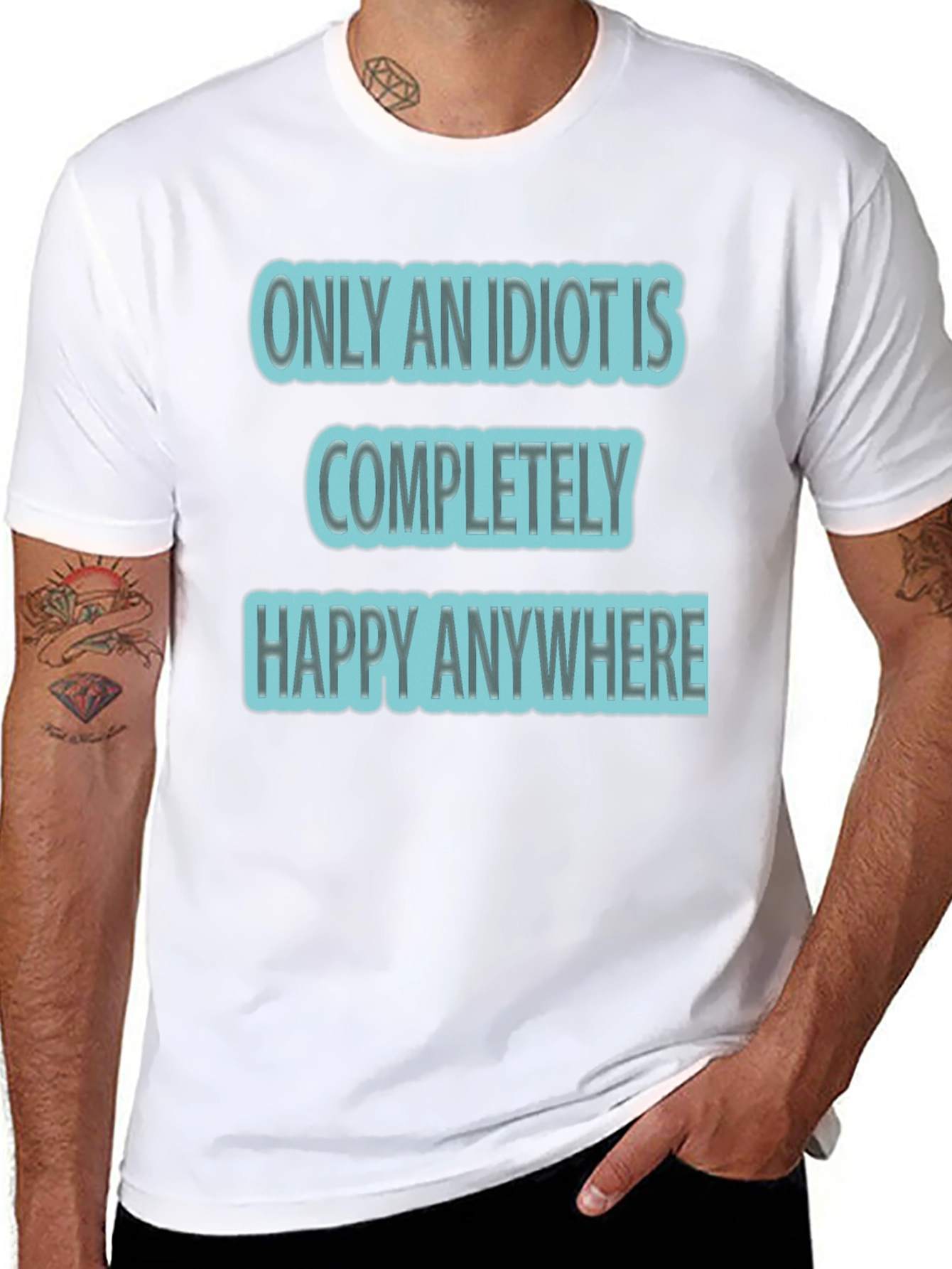 Funny Only An Idiot Is Happy Anywhere Graphic Tee
