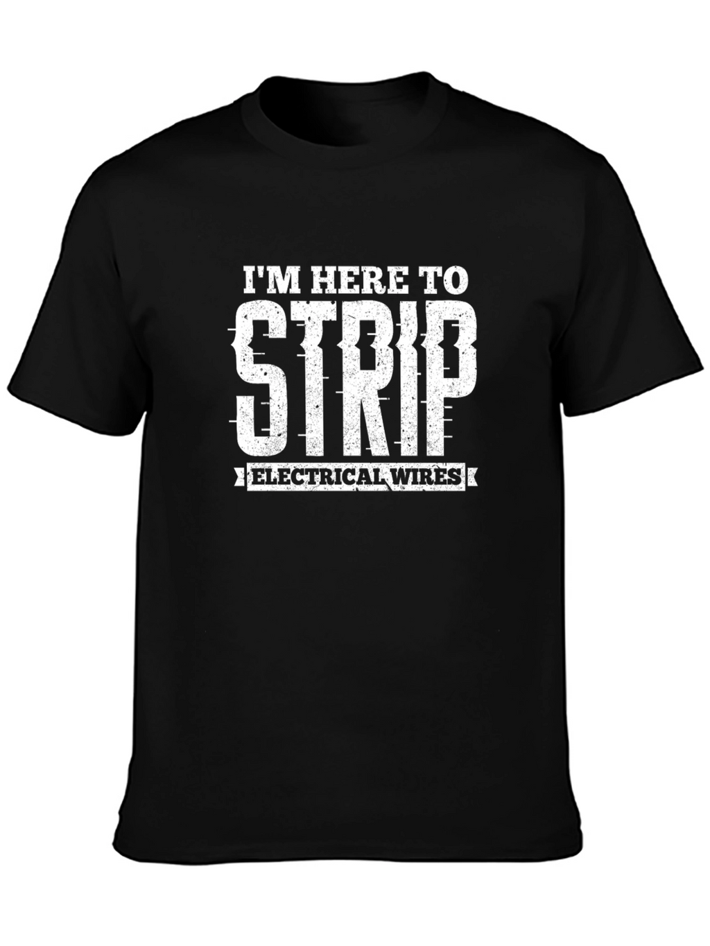 Im Here To Strip Electrical Wires Funny Electrician T-Shirt