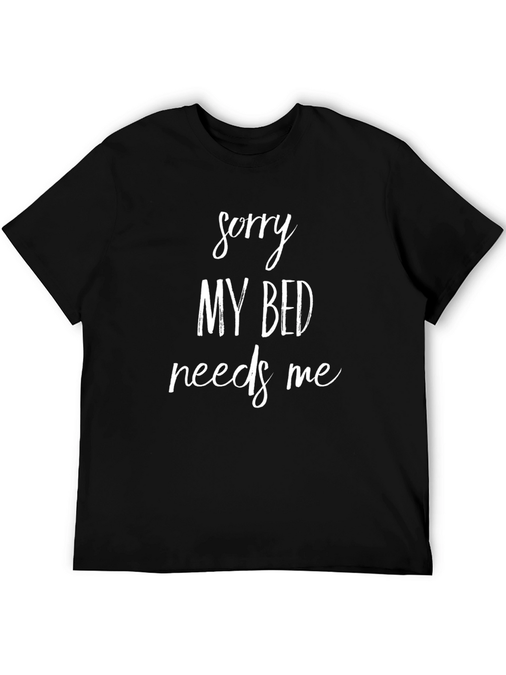 Sorry My Bed Needs Me Funny Graphic T-Shirt