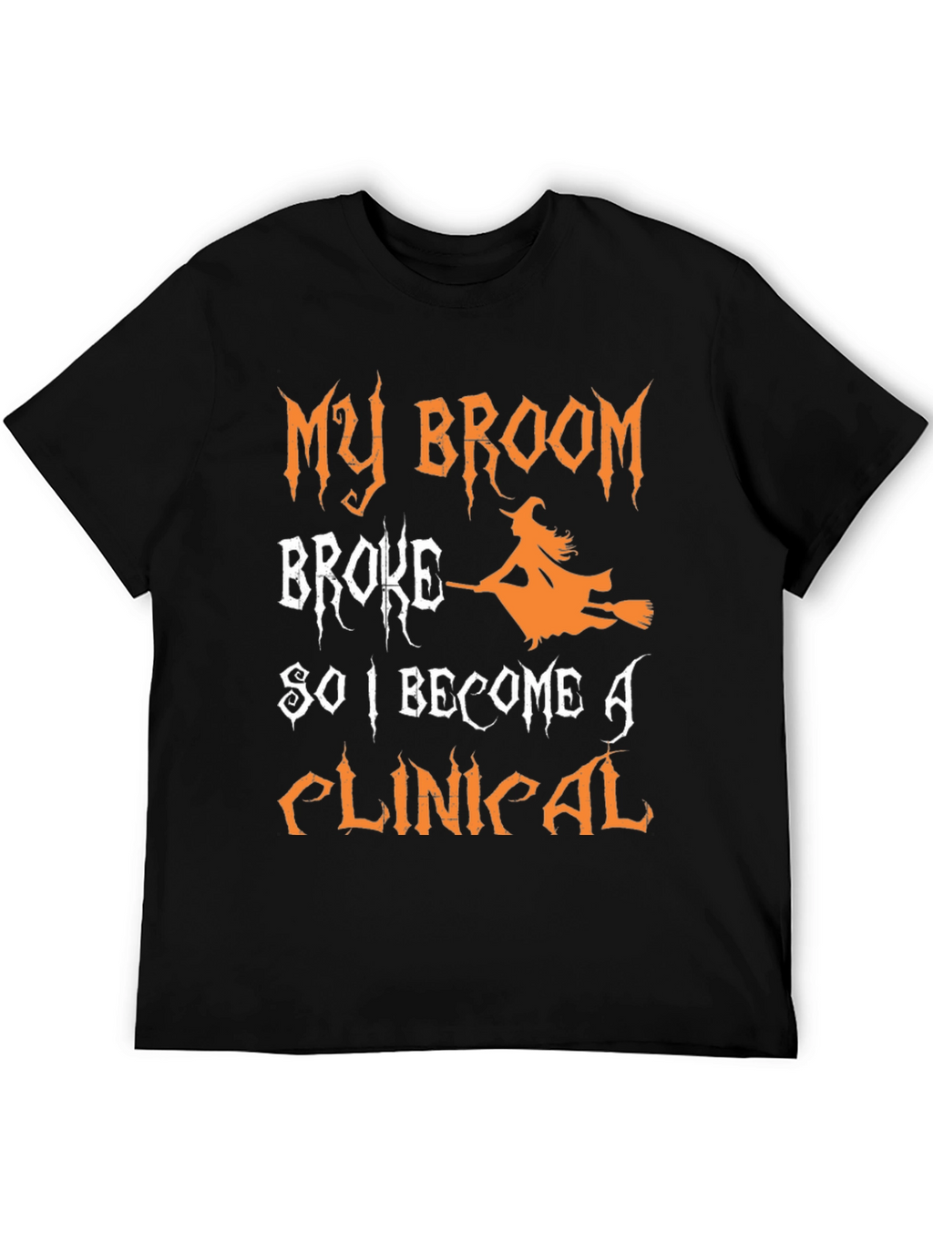 My Broom Broke So I Became A Clinical T-Shirt