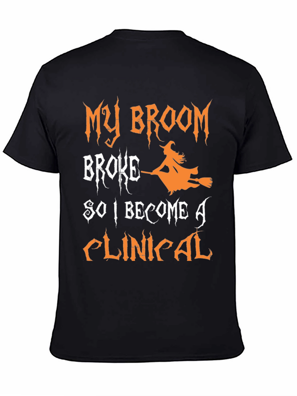 My Broom Broke So I Became A Clinical T-Shirt