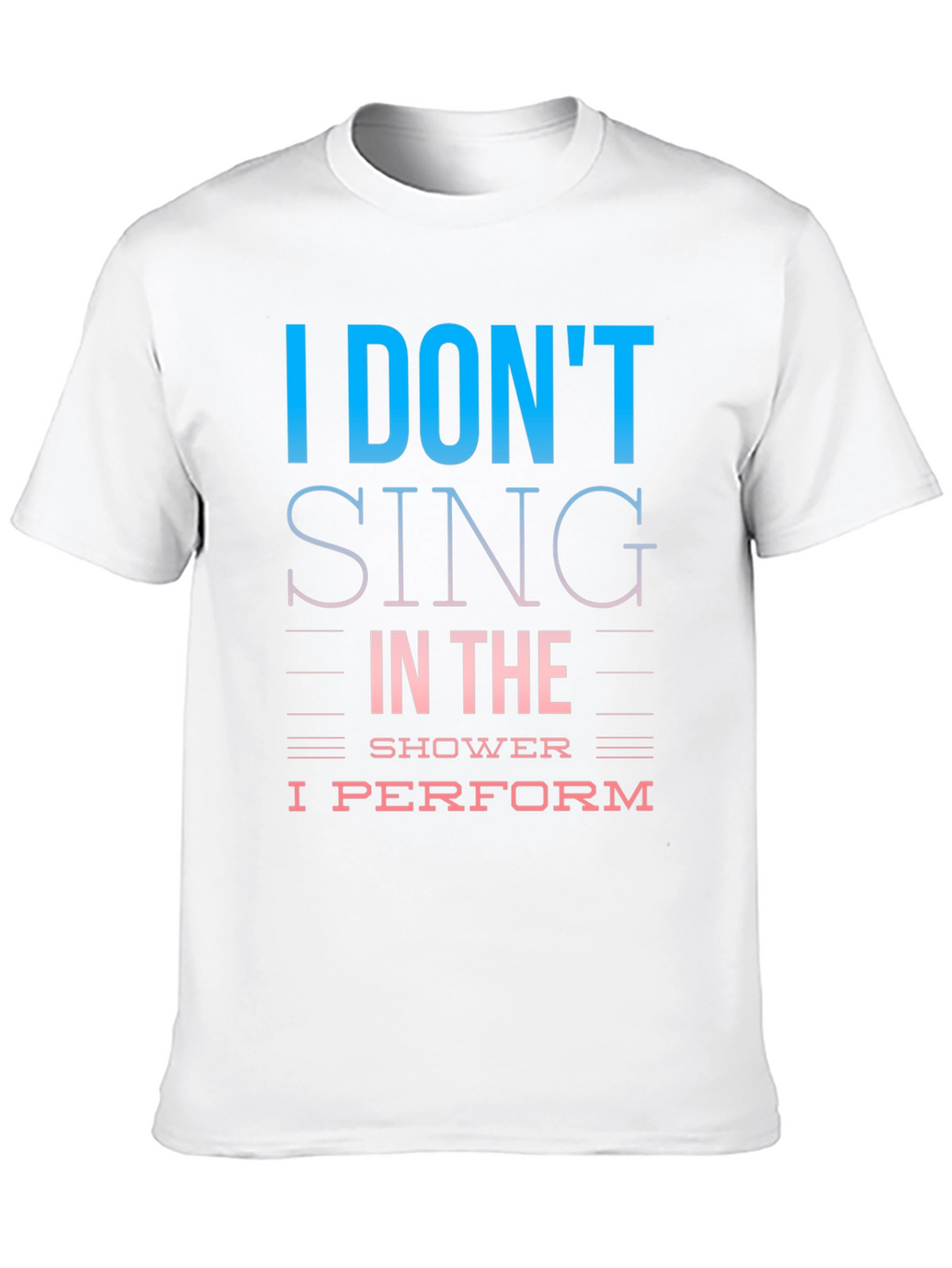 I Dont Sing I Perform T-Shirt