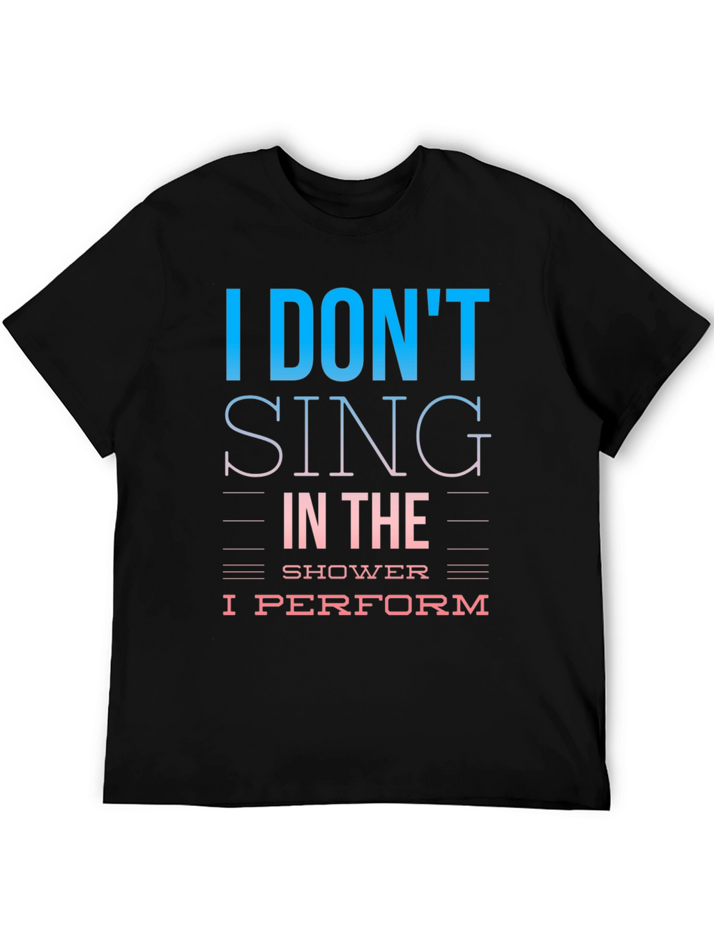 I Dont Sing I Perform T-Shirt