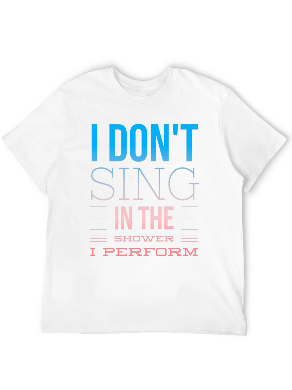 I Dont Sing I Perform T-Shirt