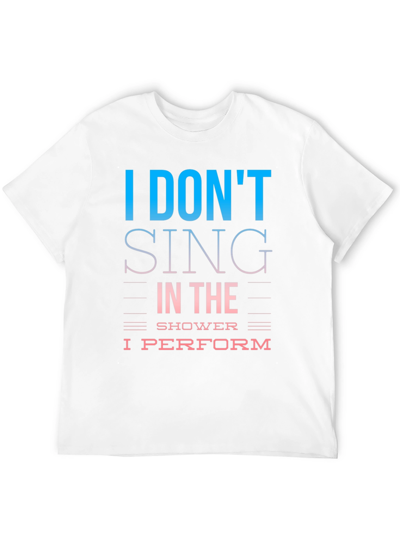 I Dont Sing I Perform T-Shirt