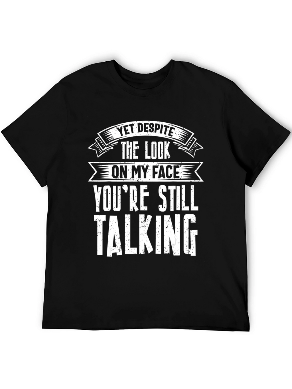 Funny Graphic T-Shirt - Yet Despite Talking