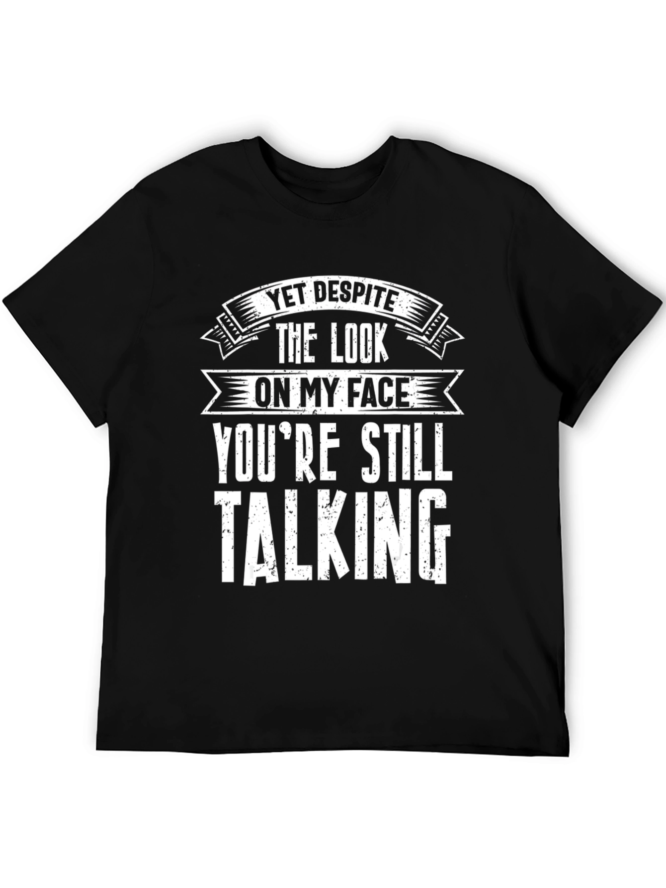 Funny Graphic T-Shirt - Yet Despite Talking