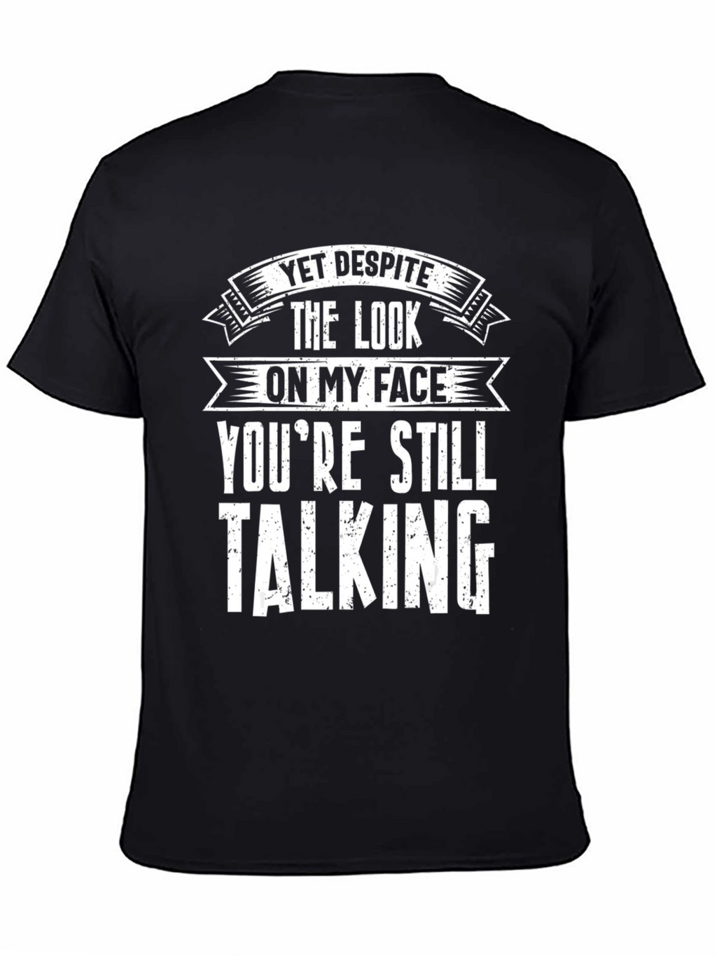 Funny Graphic T-Shirt - Yet Despite Talking