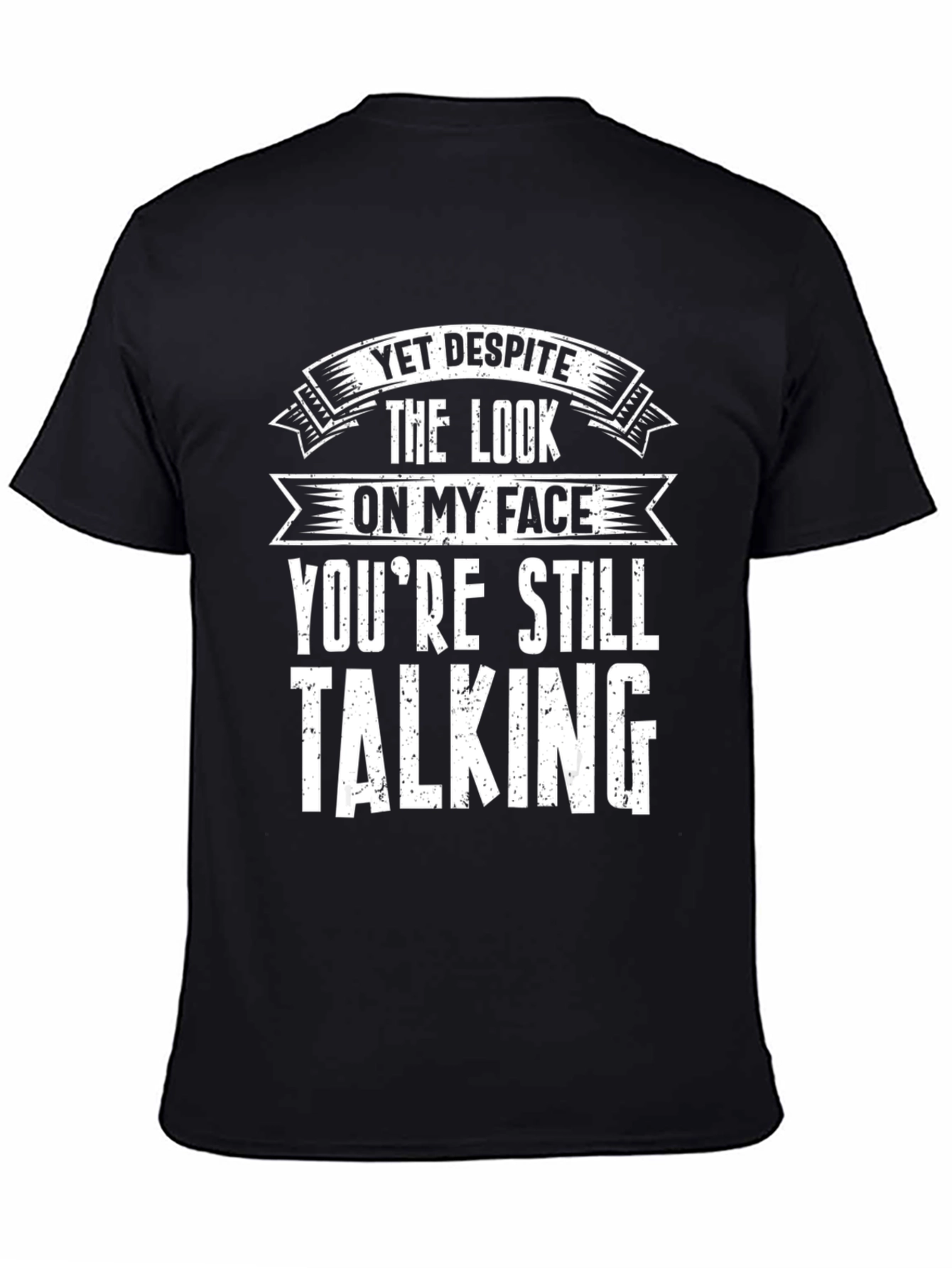 Funny Graphic T-Shirt - Yet Despite Talking