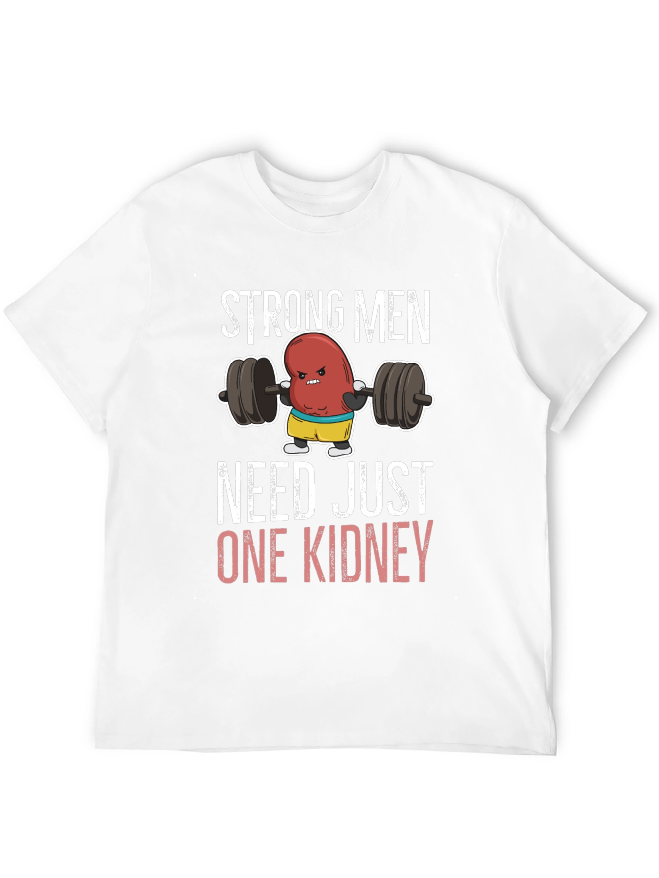 Funny Strong Men Need Just One Kidney T-Shirt