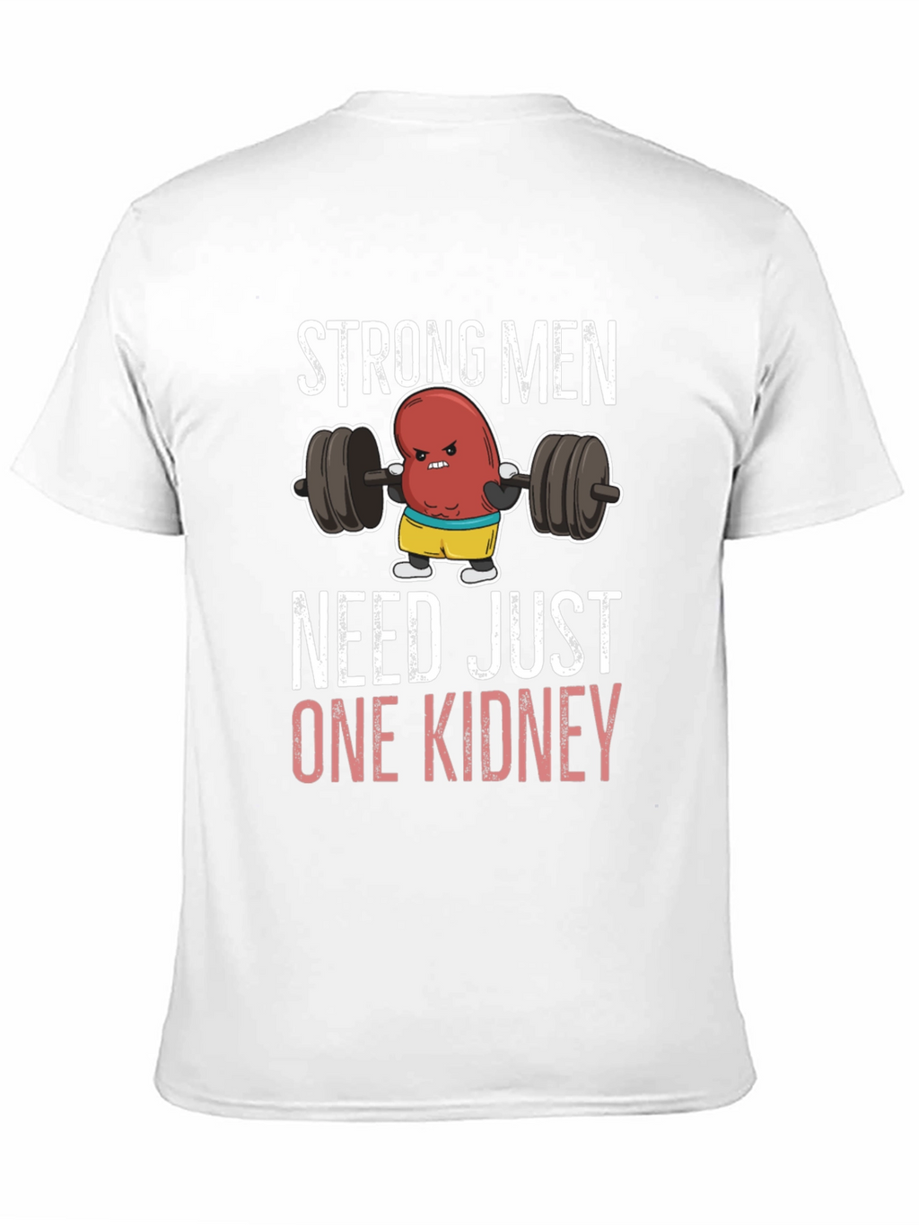 Funny Strong Men Need Just One Kidney T-Shirt