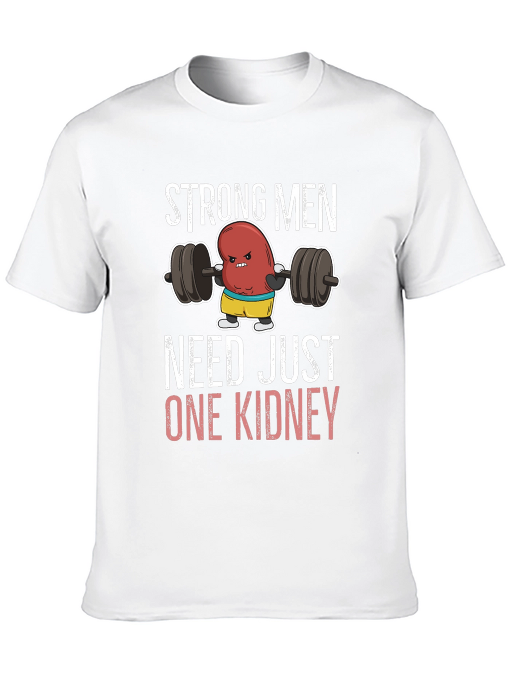 Funny Strong Men Need Just One Kidney T-Shirt