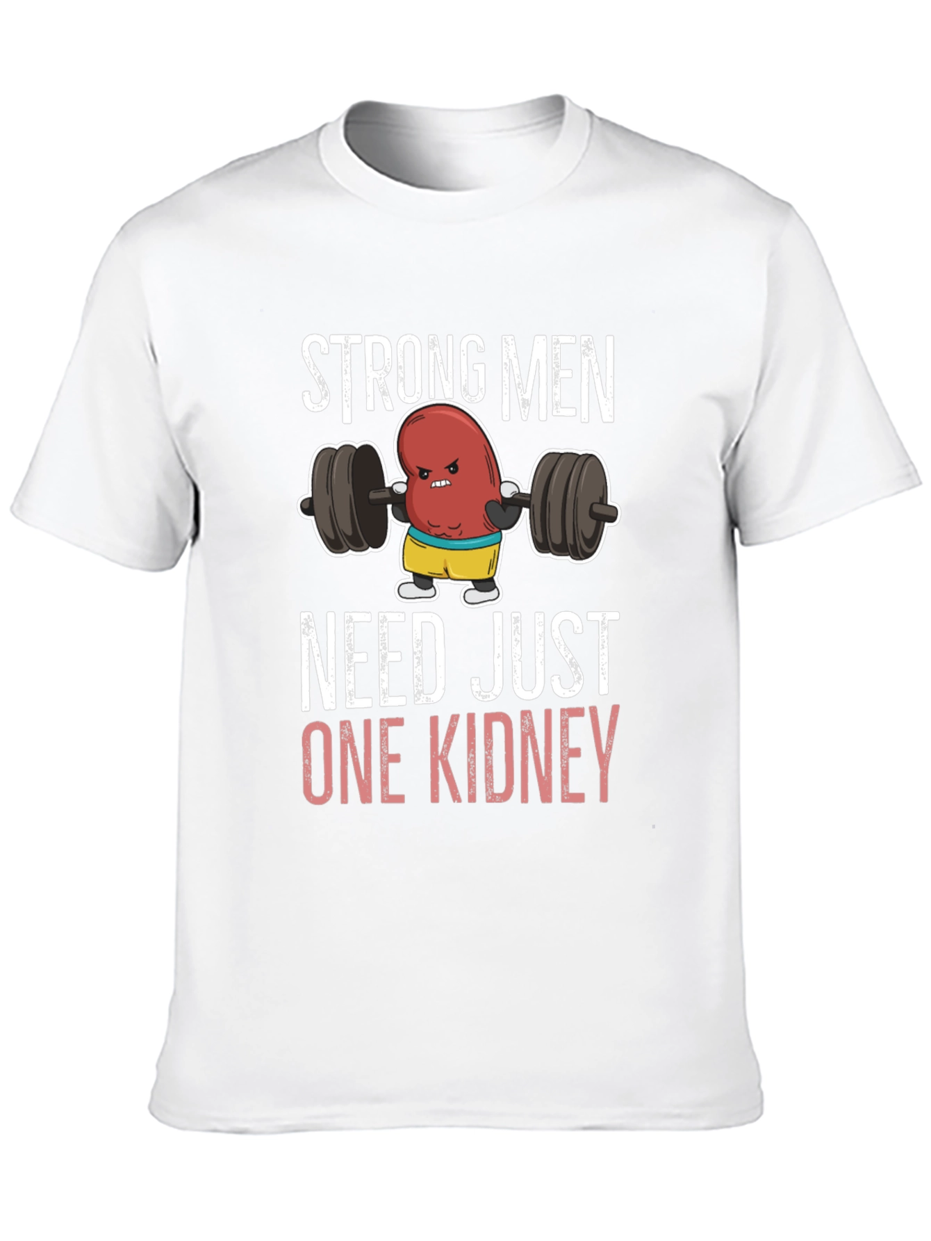 Funny Strong Men Need Just One Kidney T-Shirt