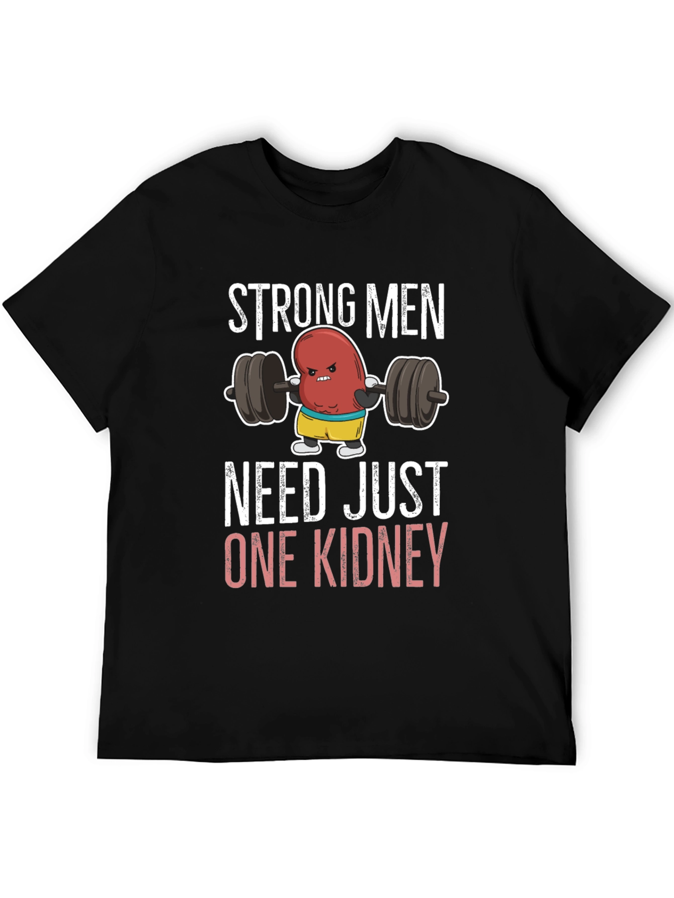 Funny Strong Men Need Just One Kidney T-Shirt
