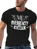Me Overreact? Always T-Shirt