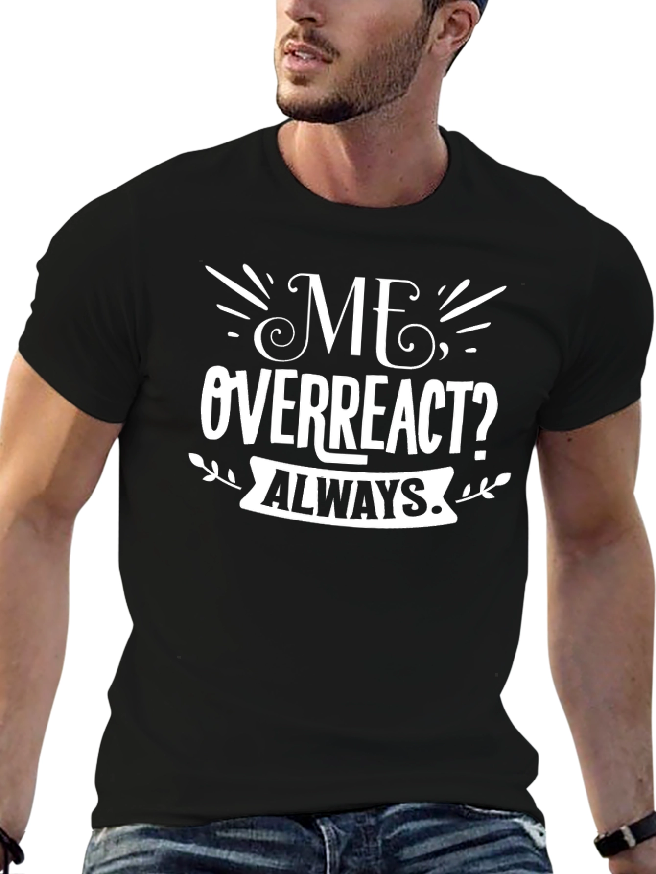 Me Overreact? Always T-Shirt