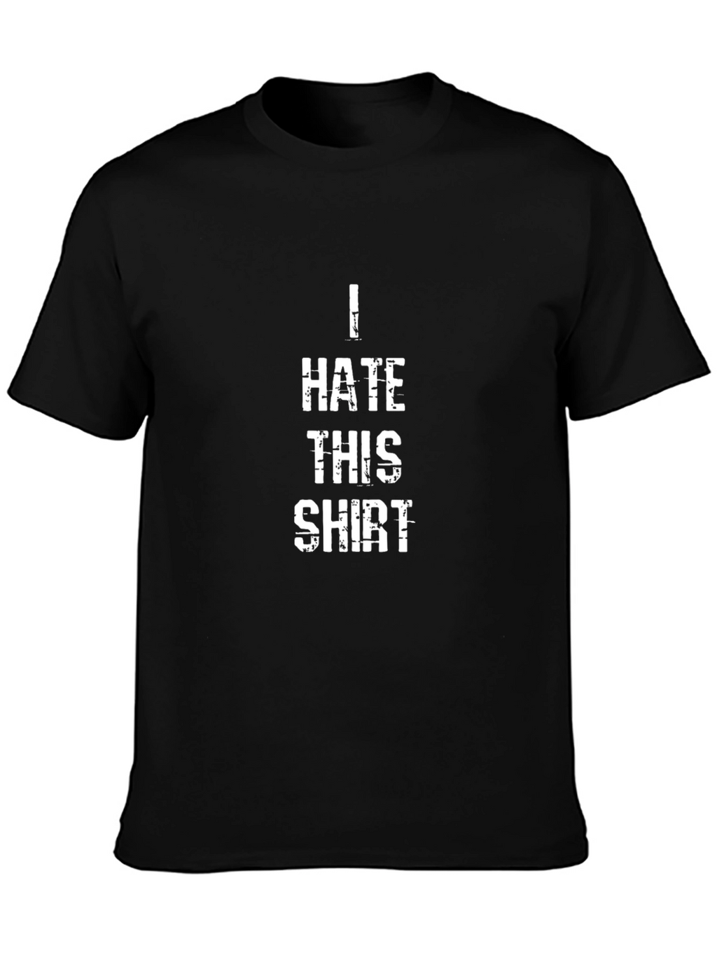 I Hate This Shirt - Funny Graphic T-Shirt