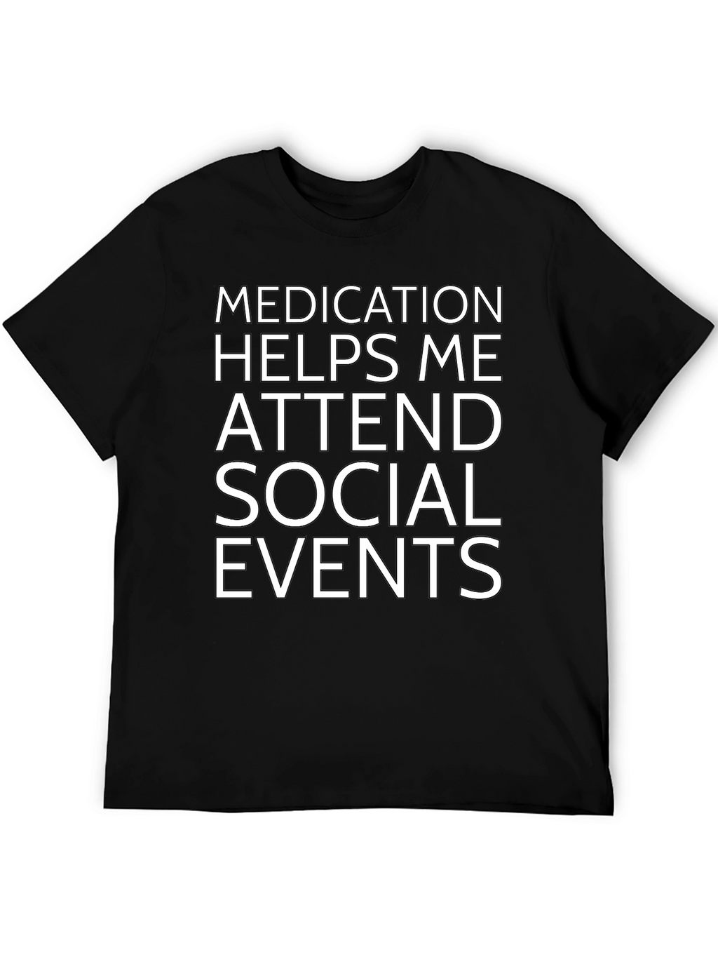 Medication Helps Me Attend Social Events Black T-Shirt