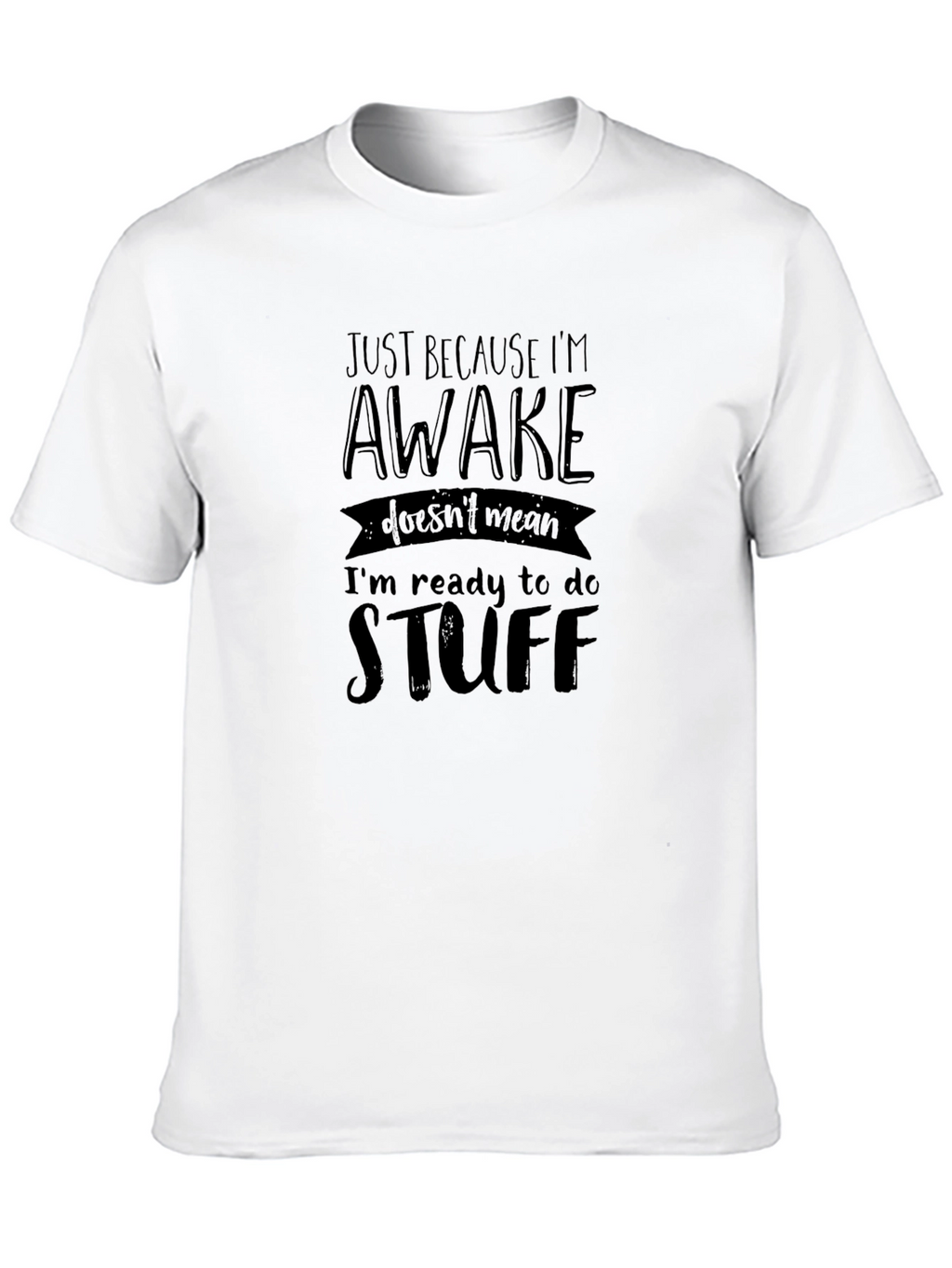 Just Because Im Awake Funny Graphic Tee