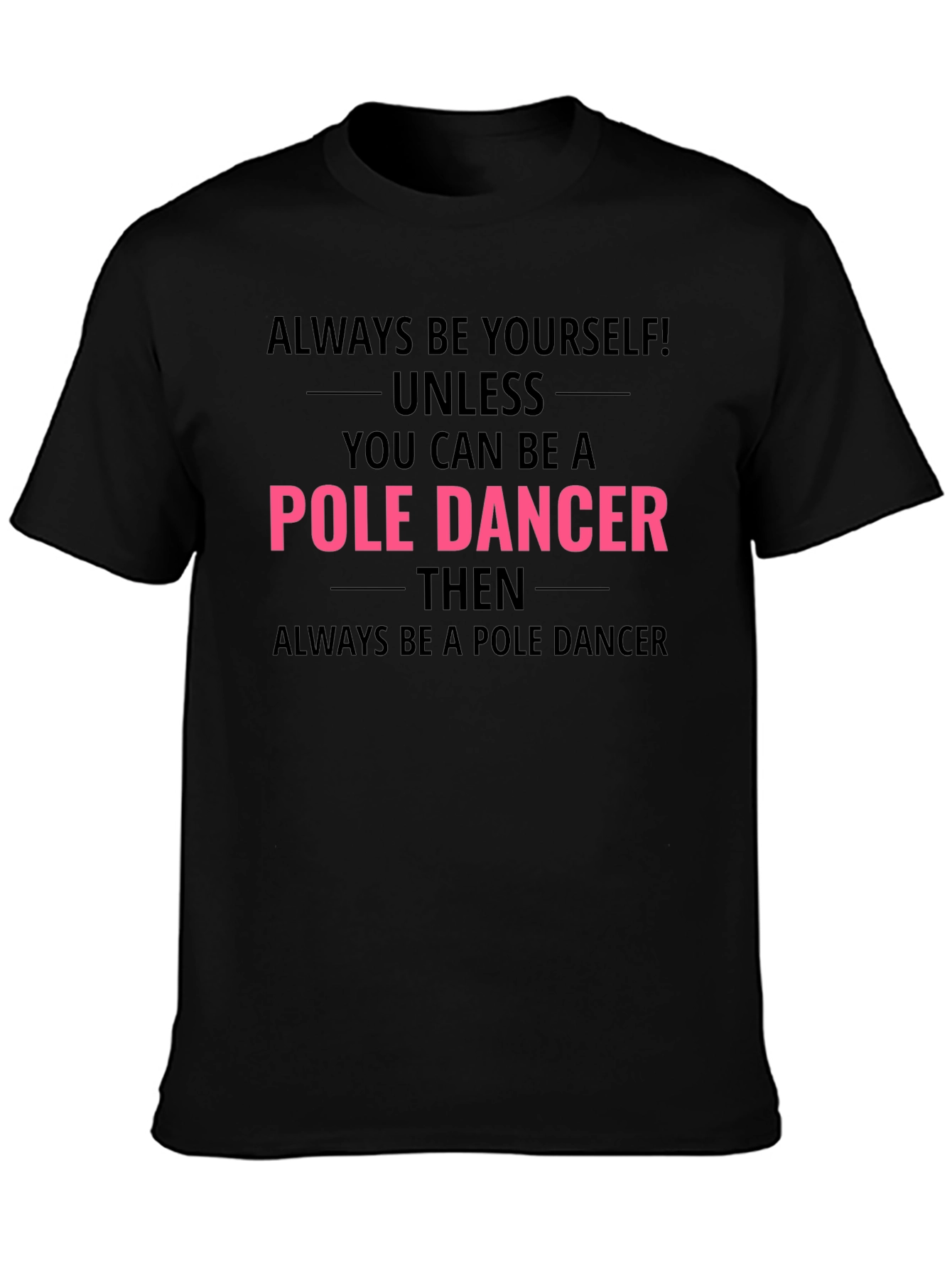 Always Be a Pole Dancer T-Shirt - Funny Graphic Tee
