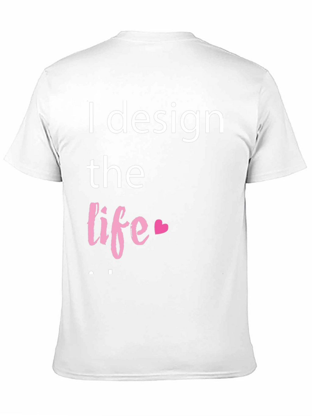 I Design The Life Heart T-Shirt