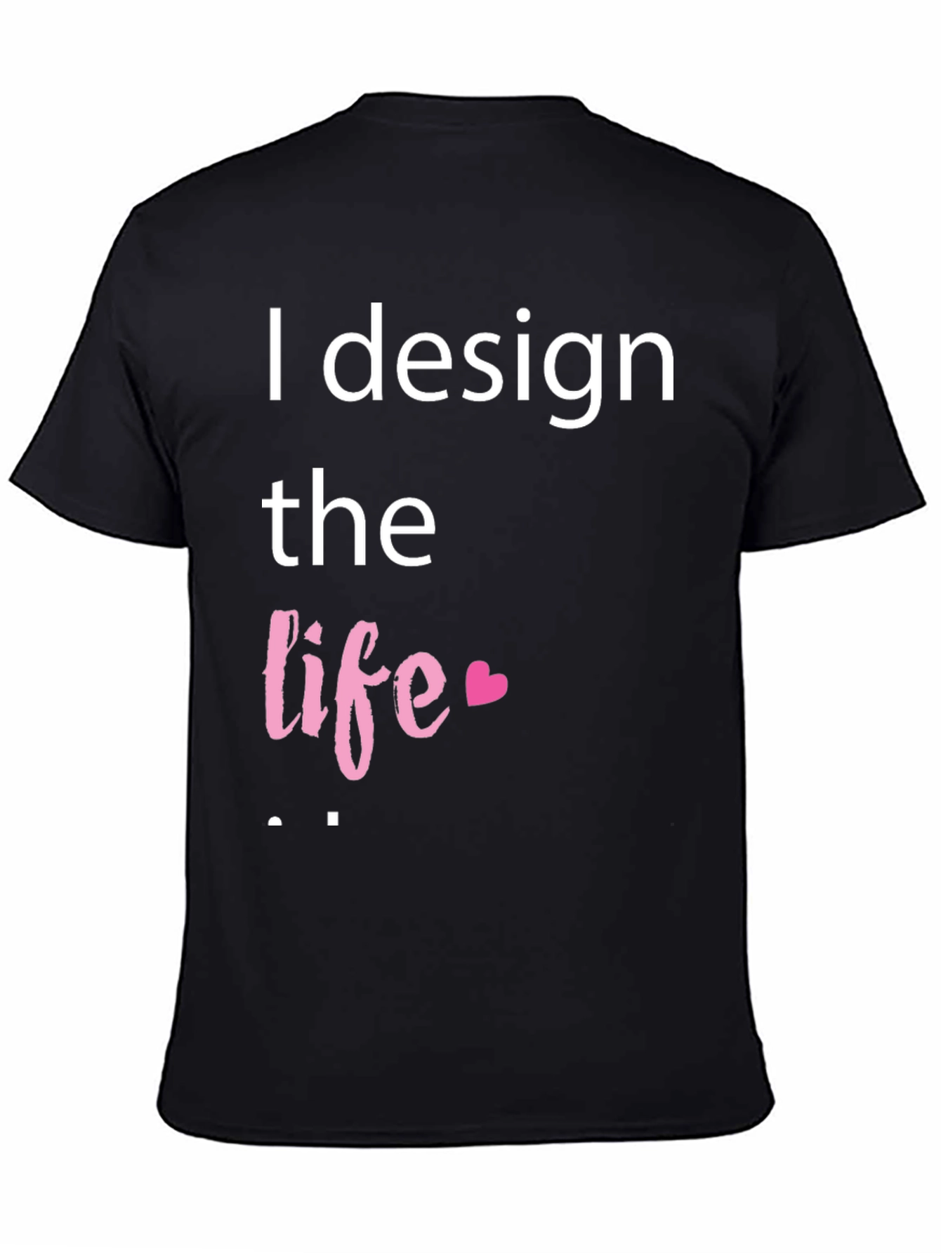 I Design The Life Heart T-Shirt