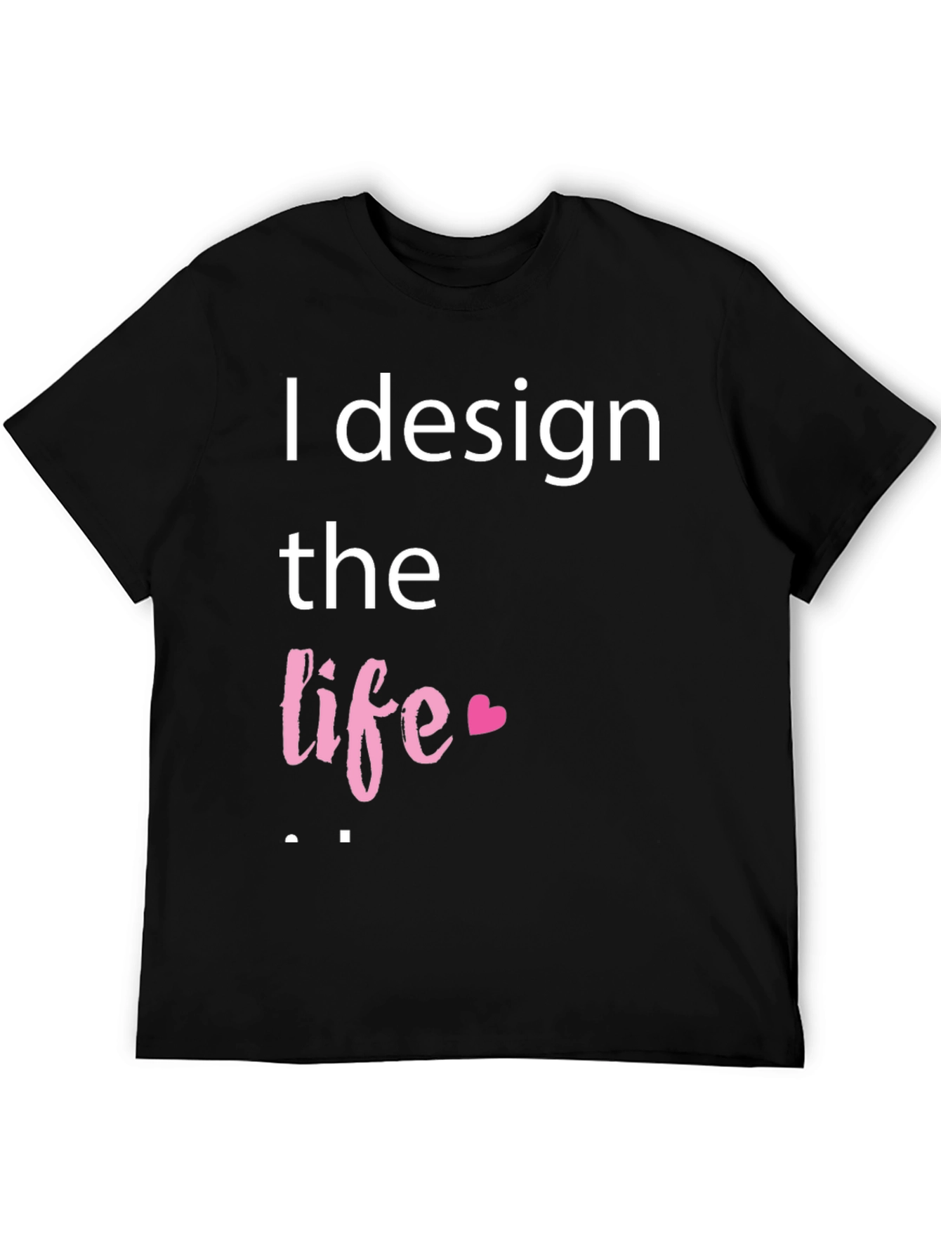I Design The Life Heart T-Shirt