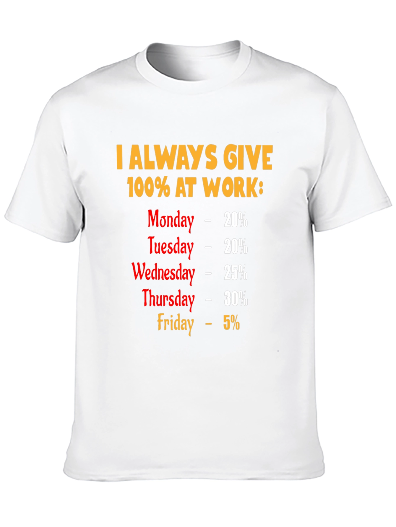 Funny Work Week T-Shirt - I Always Give 100%