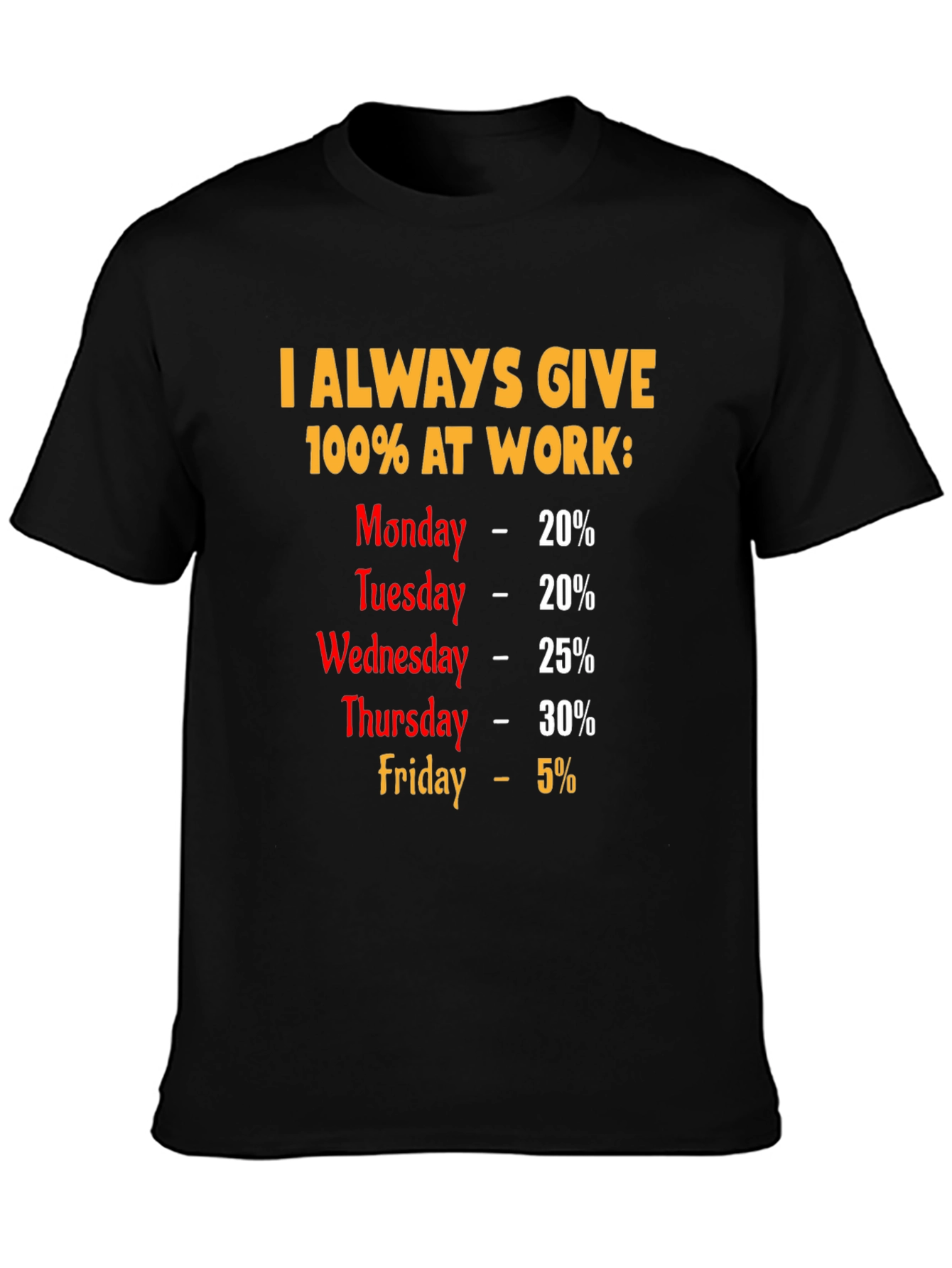 Funny Work Week T-Shirt - I Always Give 100%
