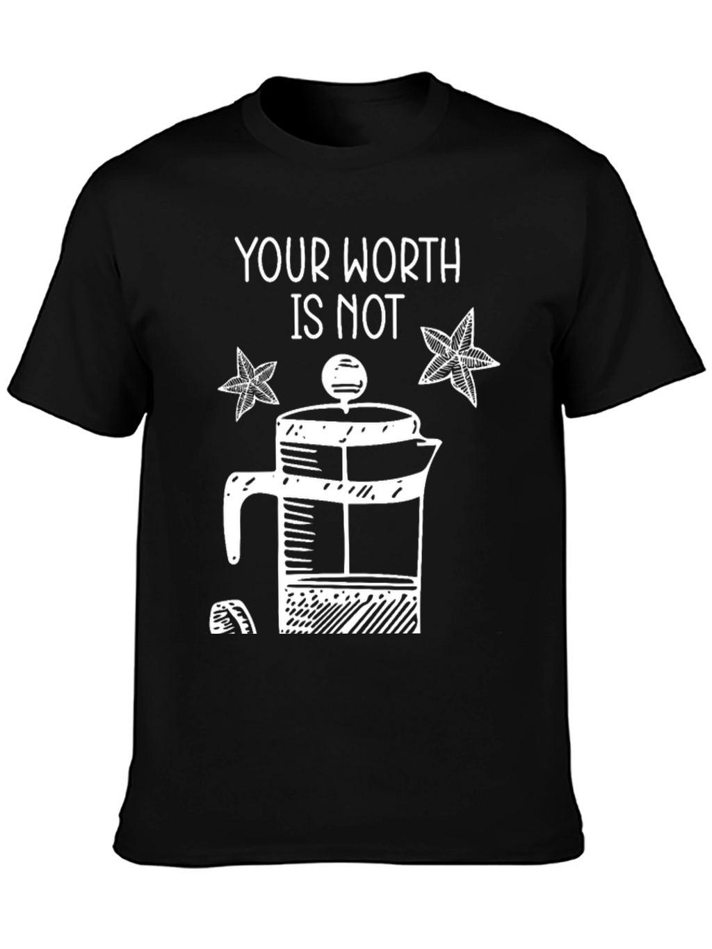 Your Worth Is Not French Press T-Shirt