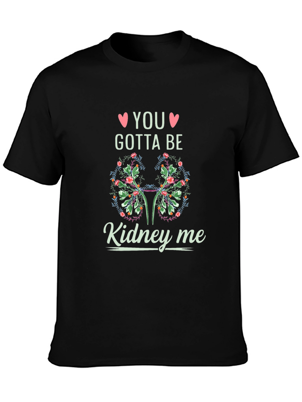You Gotta Be Kidney Me T-Shirt