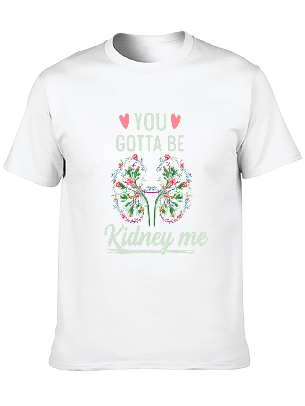 You Gotta Be Kidney Me T-Shirt