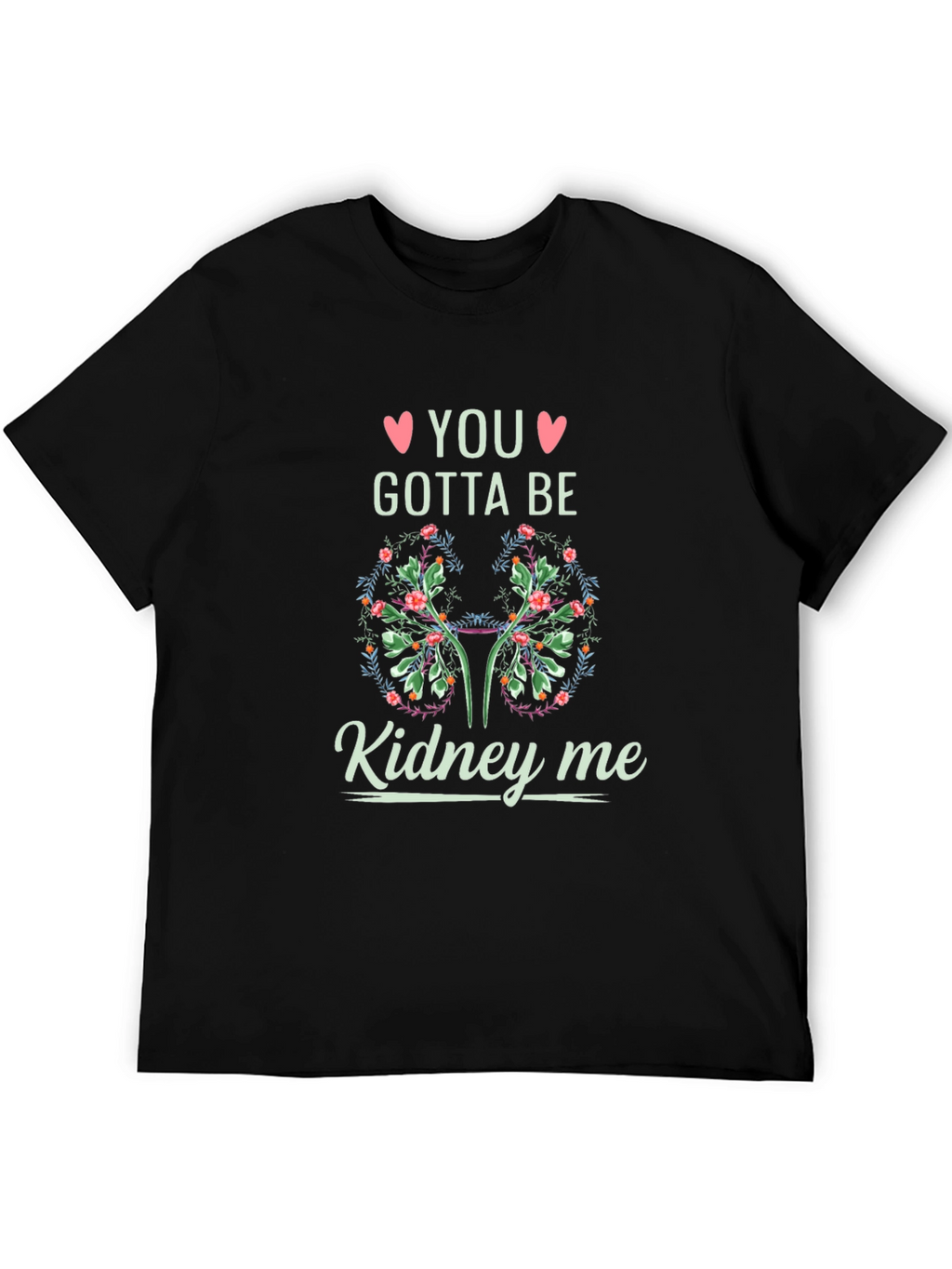 You Gotta Be Kidney Me T-Shirt