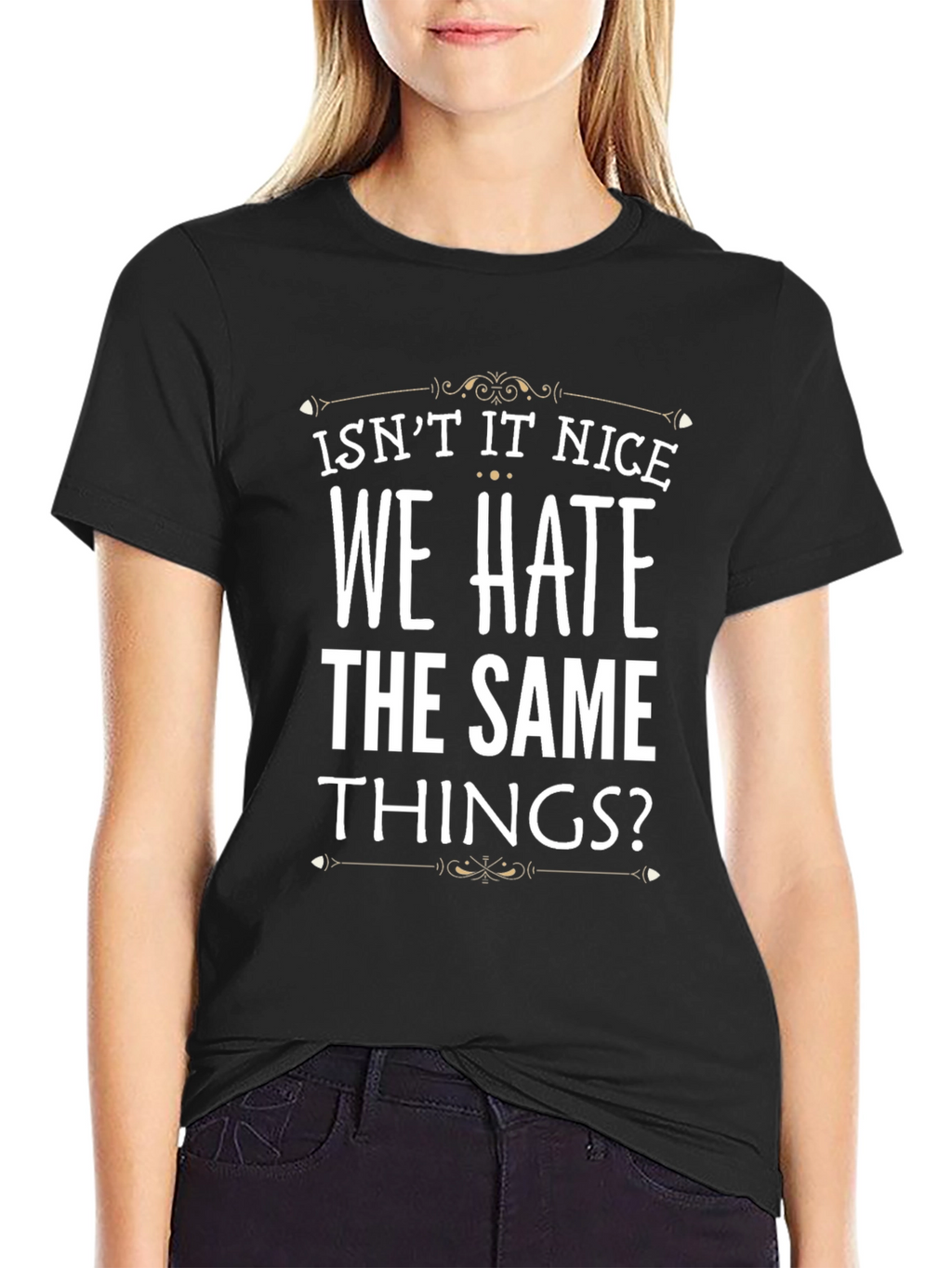 Isnt It Nice We Hate The Same Things? T-Shirt