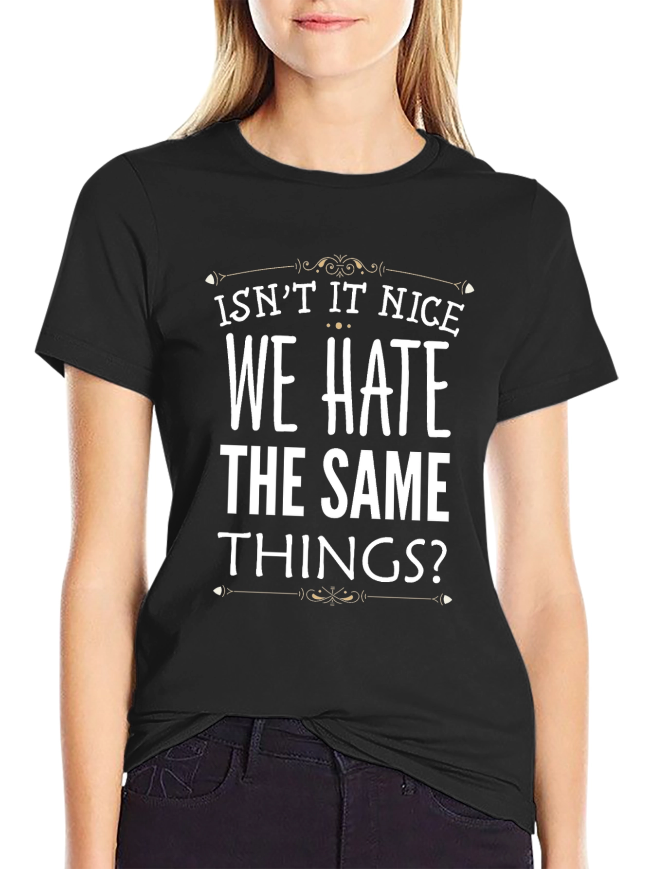 Isnt It Nice We Hate The Same Things? T-Shirt