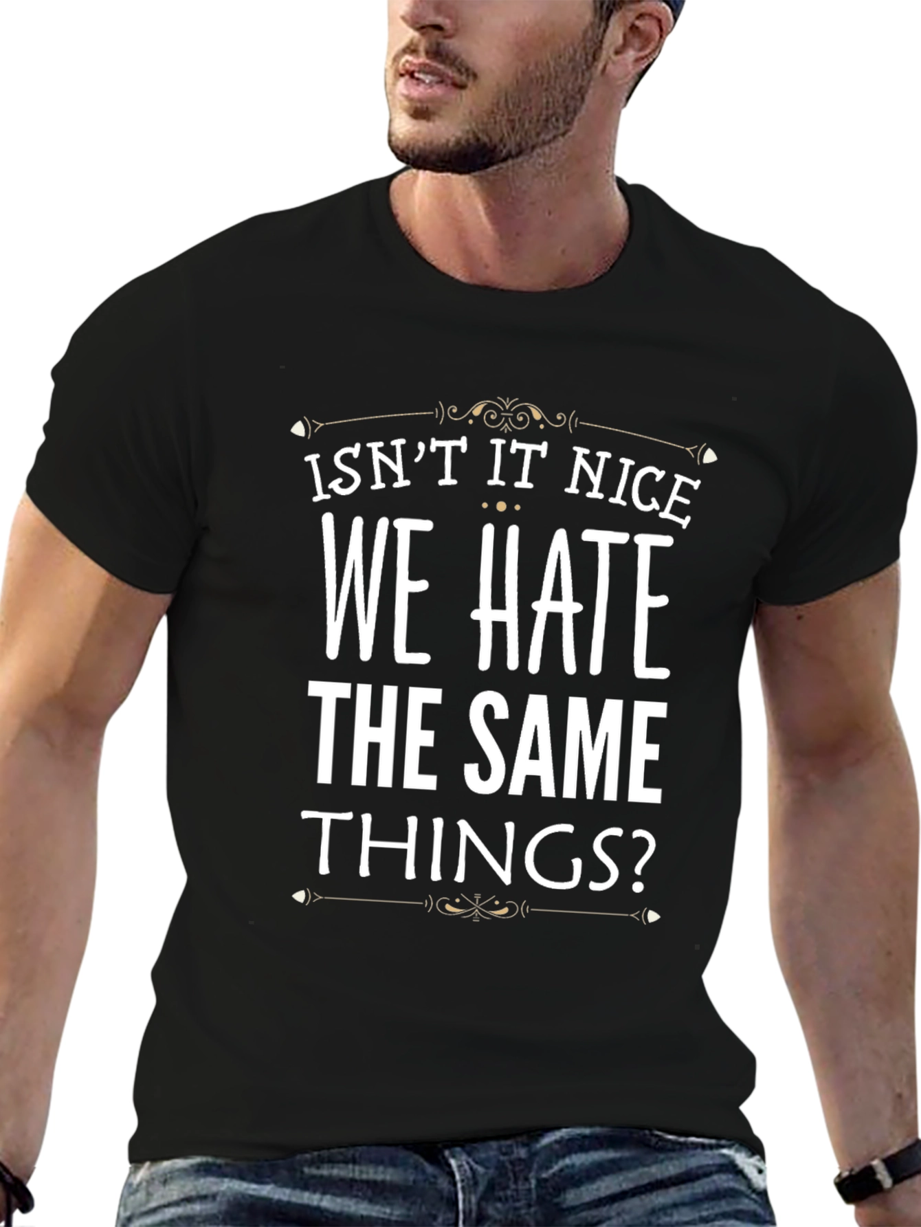 Isnt It Nice We Hate The Same Things? T-Shirt
